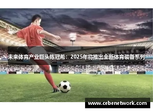 未来体育产业巨头陈冠希：2025年将推出全新体育装备系列